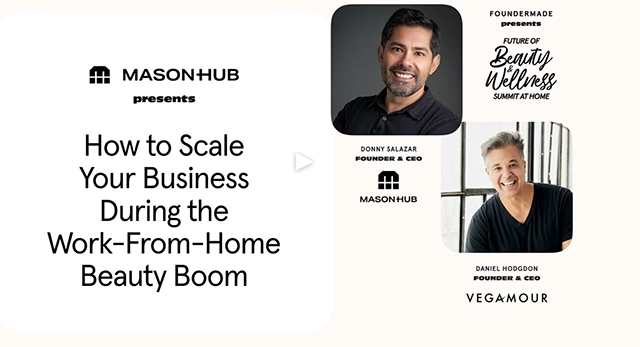 How to scale your business during the work-from-home beauty boom featuring Donny Salazar of Masonhub and Daniel Hodgdon of Vegamour brought to you by Foundermade.